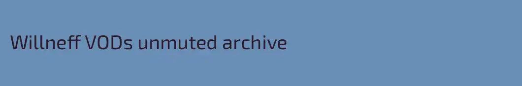 Willneff VODs unmuted archive